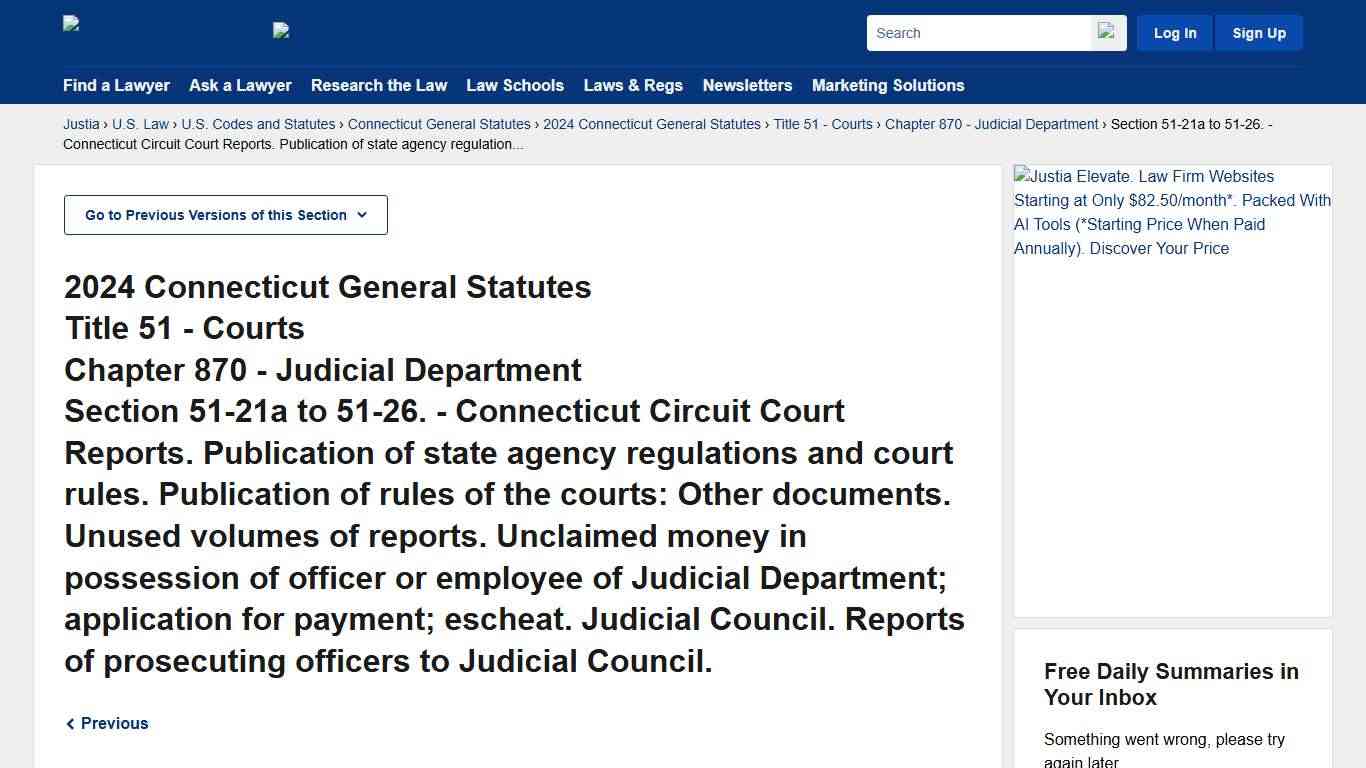 Connecticut General Statutes § 51-21a to 51-26. (2024) - Connecticut Circuit Court Reports. Publication of state agency regulations and court rules. Publication of rules of the courts: Other documents. Unused volumes of reports. Unclaimed money in possession of officer or employee of Judicial Department; application for payment; escheat. Judicial Council. Reports of prosecuting officers to Judicial Council. :: Title 51, Chapter 870 - Judicial Department :: 2024 Connecticut General Statutes :: U.